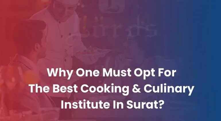 Why One Must Opt For The Best Cooking & Culinary Institute in Surat?